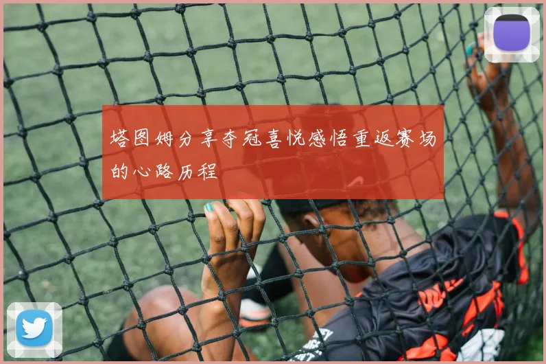 塔图姆分享夺冠喜悦感悟重返赛场的心路历程